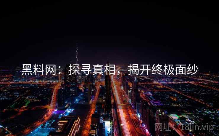 黑料网：探寻真相，揭开终极面纱