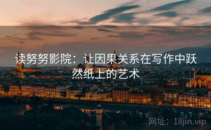 读努努影院：让因果关系在写作中跃然纸上的艺术