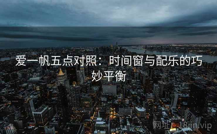 爱一帆五点对照：时间窗与配乐的巧妙平衡
