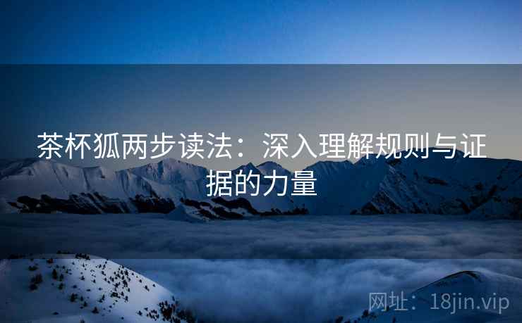 茶杯狐两步读法：深入理解规则与证据的力量