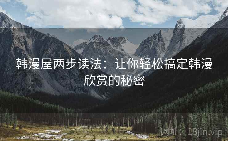 韩漫屋两步读法：让你轻松搞定韩漫欣赏的秘密