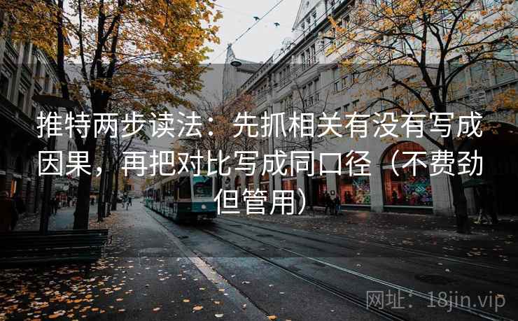 推特两步读法：先抓相关有没有写成因果，再把对比写成同口径（不费劲但管用）